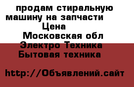 продам стиральную машину на запчасти Ariston › Цена ­ 4 000 - Московская обл. Электро-Техника » Бытовая техника   